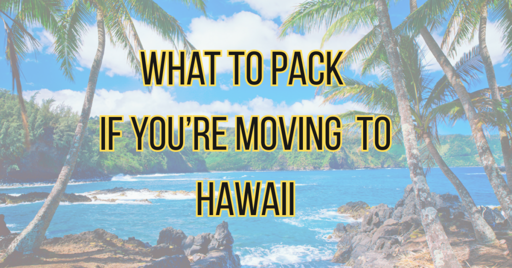 What to pack if you're making a move to hawaii